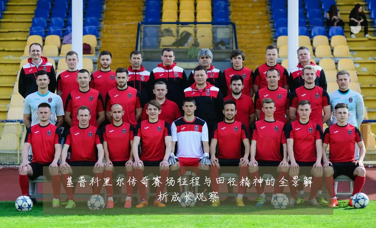 基普科里尔传奇赛场征程与田径精神的全景解析成长观察