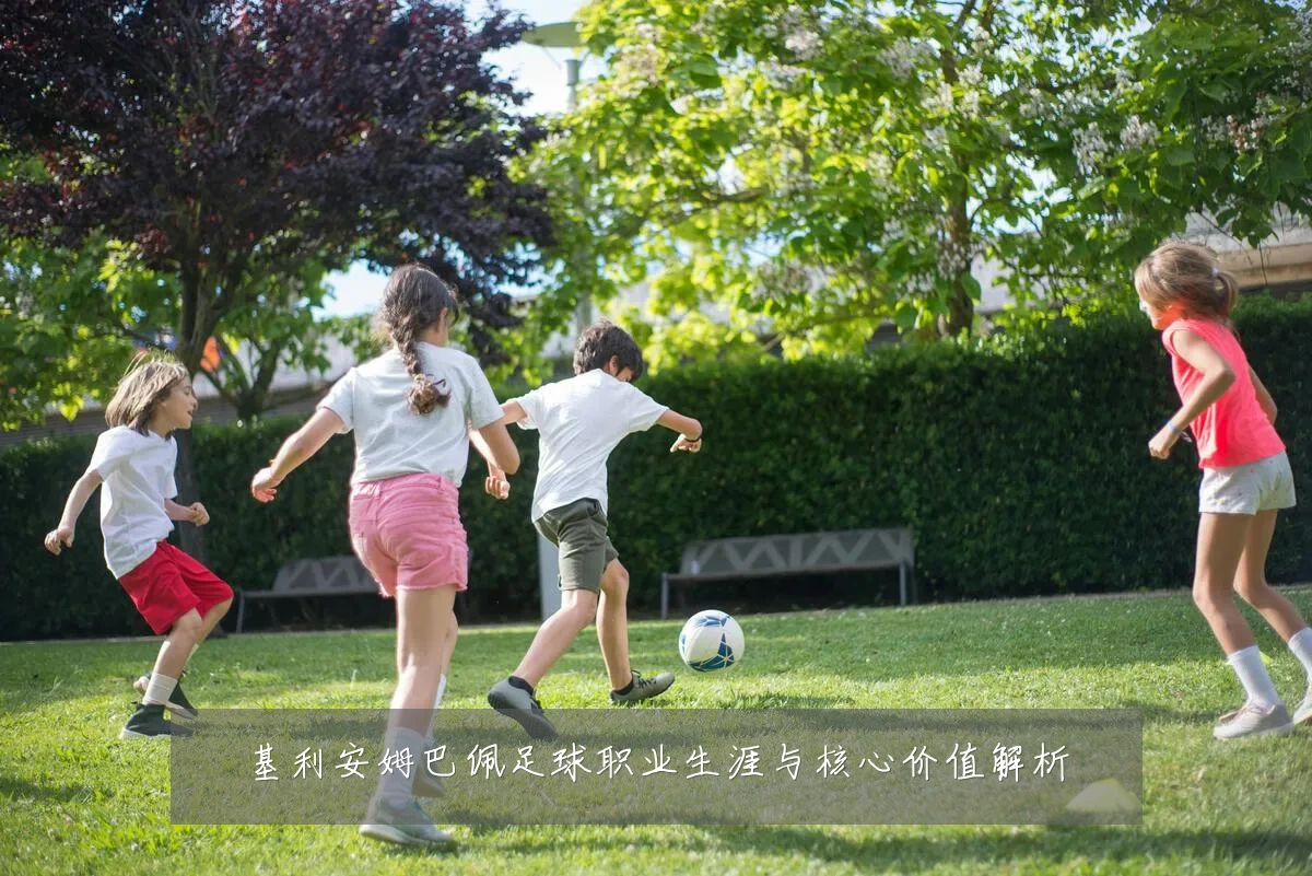基利安姆巴佩足球职业生涯与核心价值解析